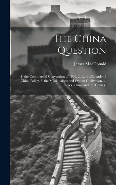 Produktbild: The China Question: 1. the Commercial Convention of 1969. 2. Lord Clarendon's China Policy. 3. the Missionaries; and Opium Cultivation. 4.
