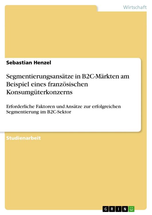 Produktbild: Segmentierungsans&auml;tze in B2C-M&auml;rkten am Beispiel eines franz&ouml;sischen Konsumg&uuml;terkonzerns
