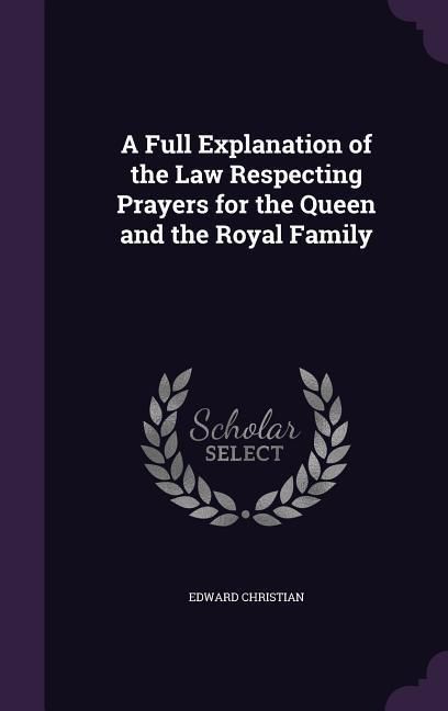 Produktbild: A Full Explanation of the Law Respecting Prayers for the Queen and the Royal Family
