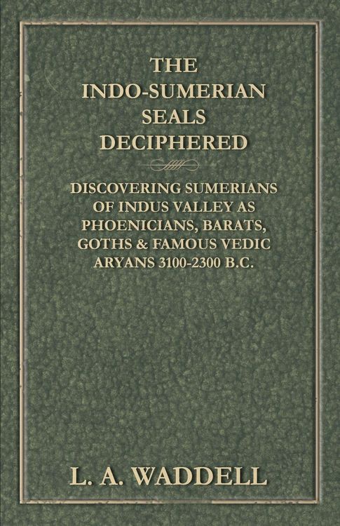 Produktbild: The Indo-Sumerian Seals Deciphered - Discovering Sumerians of Indus Valley as Phoenicians, Barats, Goths & Famous Vedic Aryans 3100-2300 B.C.