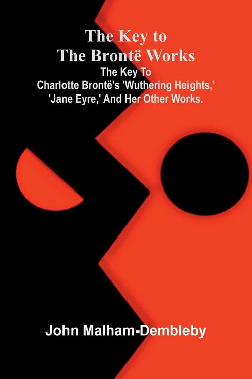 Produktbild: The Key To The Bront&euml; Works; The Key To Charlotte Bront&euml;'s 'Wuthering Heights,' 'Jane Eyre,' And Her Other Works.