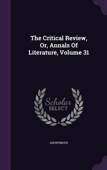 Produktbild: The Critical Review, Or, Annals Of Literature, Volume 31