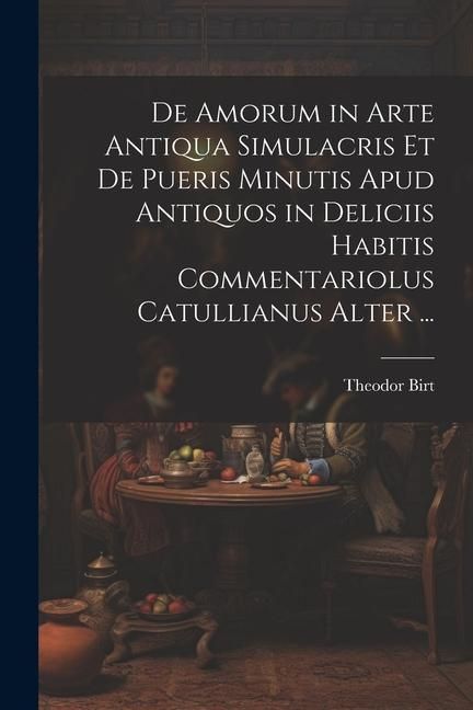Produktbild: De Amorum in Arte Antiqua Simulacris Et De Pueris Minutis Apud Antiquos in Deliciis Habitis Commentariolus Catullianus Alter ...