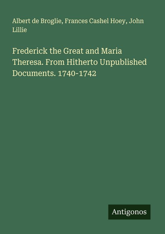 Produktbild: Frederick the Great and Maria Theresa. From Hitherto Unpublished Documents. 1740-1742