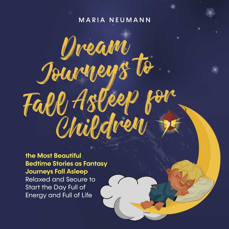 Produktbild: Dream Journeys to Fall Asleep for Children the Most Beautiful Bedtime Stories as Fantasy Journeys Fall Asleep Relaxed and Secure to Start the Day Full of Energy and Full of Life