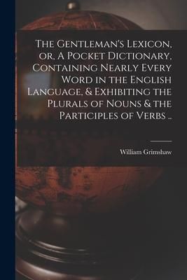Produktbild: The Gentleman's Lexicon, or, A Pocket Dictionary, Containing Nearly Every Word in the English Language, & Exhibiting the Plurals of Nouns & the Partic