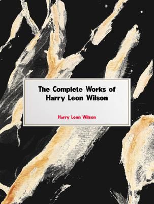 Produktbild: The Complete Works of Harry Leon Wilson
