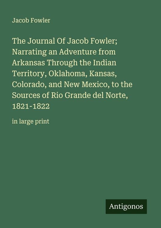 Produktbild: The Journal Of Jacob Fowler; Narrating an Adventure from Arkansas Through the Indian Territory, Oklahoma, Kansas, Colorado, and New Mexico, to the Sou