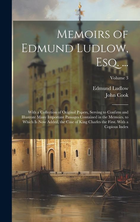 Produktbild: Memoirs of Edmund Ludlow, Esq. ...: With a Collection of Original Papers, Serving to Confirm and Illustrate Many Important Passages Contained in the M