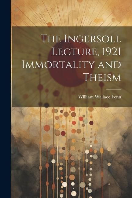 Produktbild: The Ingersoll Lecture, 1921 Immortality and Theism