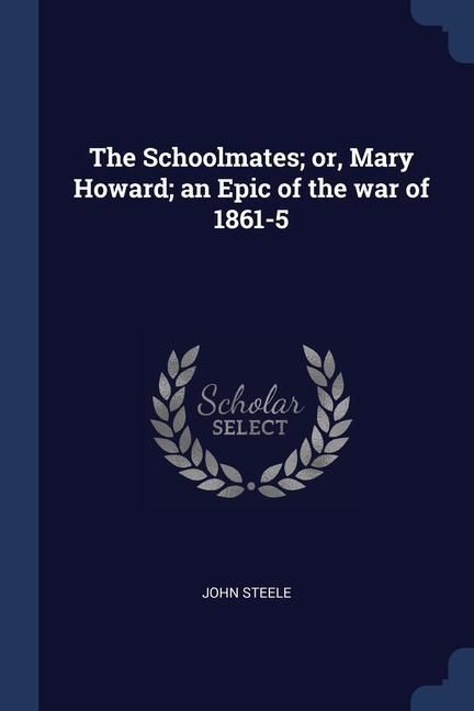 Produktbild: The Schoolmates; or, Mary Howard; an Epic of the war of 1861-5