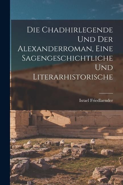 Produktbild: Die Chadhirlegende und der Alexanderroman, Eine Sagengeschichtliche und Literarhistorische