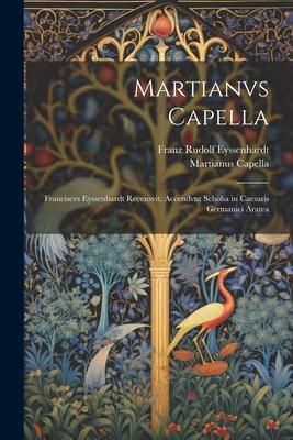 Produktbild: Martianvs Capella; Franciscvs Eyssenhardt recensvit. Accendvnt scholia in Caesaris Germanici Aratea