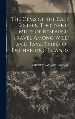 Produktbild: The Gems of the East Sixteen Thousand Miles of Research Travel Among Wild and Tame Tribes of Enchanting Islands