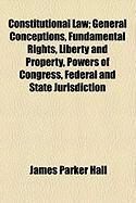 Produktbild: Constitutional Law; General Conceptions, Fundamental Rights, Liberty and Property, Powers of Congress, Federal and State Jurisdiction