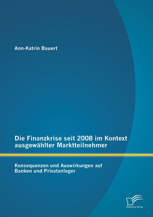 Produktbild: Die Finanzkrise seit 2008 im Kontext ausgew&auml;hlter Marktteilnehmer: Konsequenzen und Auswirkungen auf Banken und Privatanleger