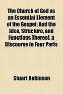 Produktbild: The Church of God as an Essential Element of the Gospel; And the Idea, Structure, and Functions Thereof. a Discourse in Four Parts