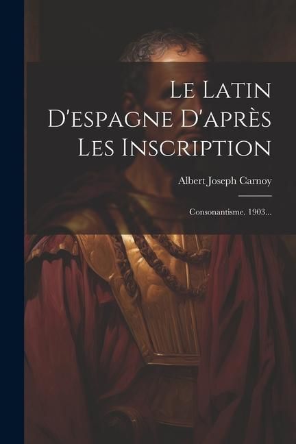 Produktbild: Le Latin D'espagne D'apr&egrave;s Les Inscription: Consonantisme. 1903...