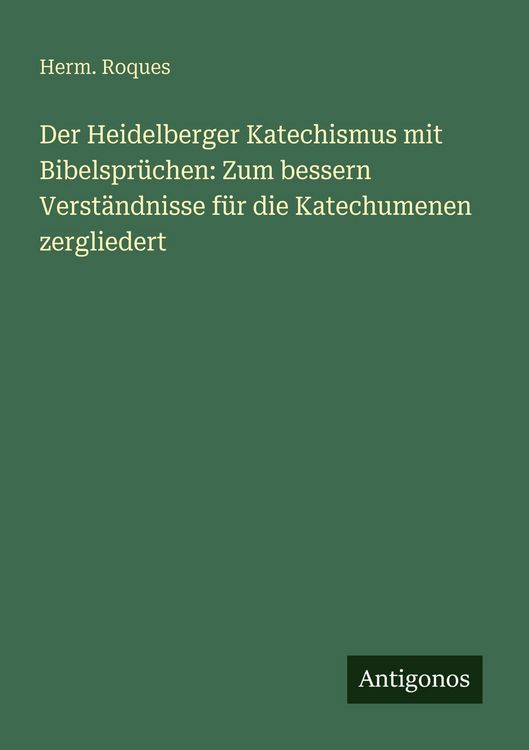 Produktbild: Der Heidelberger Katechismus mit Bibelspr&uuml;chen: Zum bessern Verst&auml;ndnisse f&uuml;r die Katechumenen zergliedert