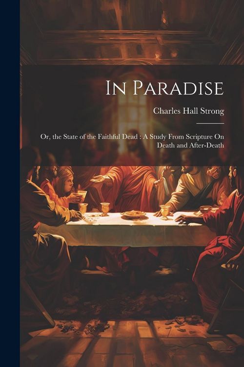 Produktbild: In Paradise: Or, the State of the Faithful Dead: A Study From Scripture On Death and After-Death