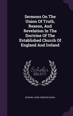Produktbild: Sermons On The Union Of Truth, Reason, And Revelation In The Doctrine Of The Established Church Of England And Ireland