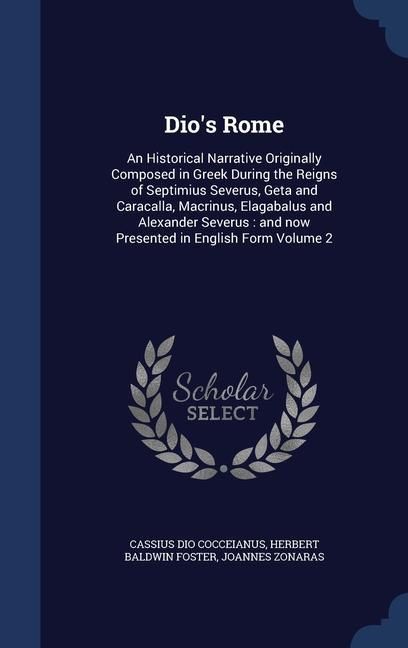 Produktbild: Dio's Rome: An Historical Narrative Originally Composed in Greek During the Reigns of Septimius Severus, Geta and Caracalla, Macri