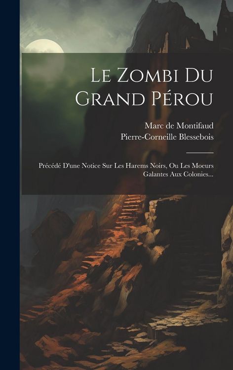 Produktbild: Le Zombi Du Grand P&eacute;rou: Pr&eacute;c&eacute;d&eacute; D'une Notice Sur Les Harems Noirs, Ou Les Moeurs Galantes Aux Colonies...