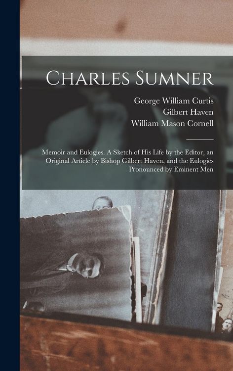 Produktbild: Charles Sumner: Memoir and Eulogies. A Sketch of his Life by the Editor, an Original Article by Bishop Gilbert Haven, and the Eulogies