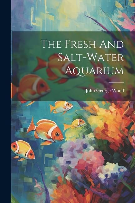 Produktbild: The Fresh And Salt-water Aquarium
