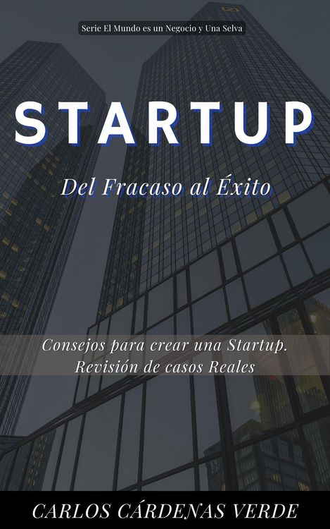 Produktbild: Startup: Del Fracaso al &Eacute;xito: Consejos para crear una Startup. Revisi&oacute;n de casos reales (El Mundo es un Negocio y una Selva, #4)