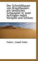 Produktbild: Der Schmidtbauer Von Krauthausen: Ein L Ndliches Schauspiel in Zwei Aufz Gen Nebst Vorspiel Und Schl