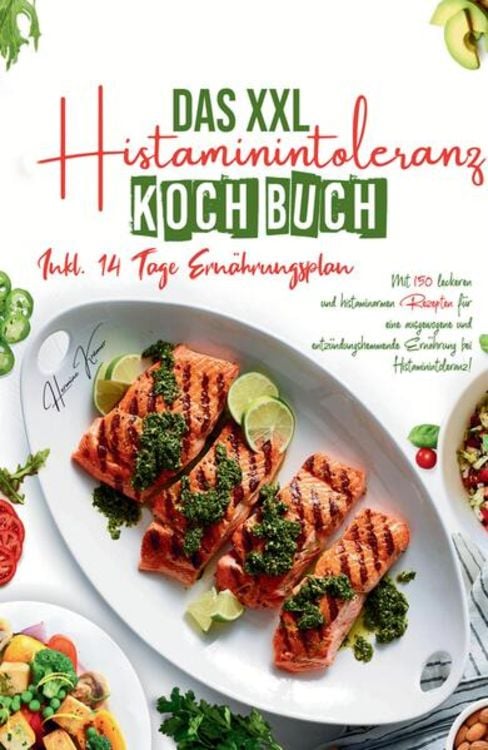 Produktbild: Das XXL Histaminintoleranz Kochbuch - Mit 150 leckeren und histaminarmen Rezepten f&uuml;r eine ausgewogene und entz&uuml;ndungshemmende Ern&auml;hrung bei Histamini