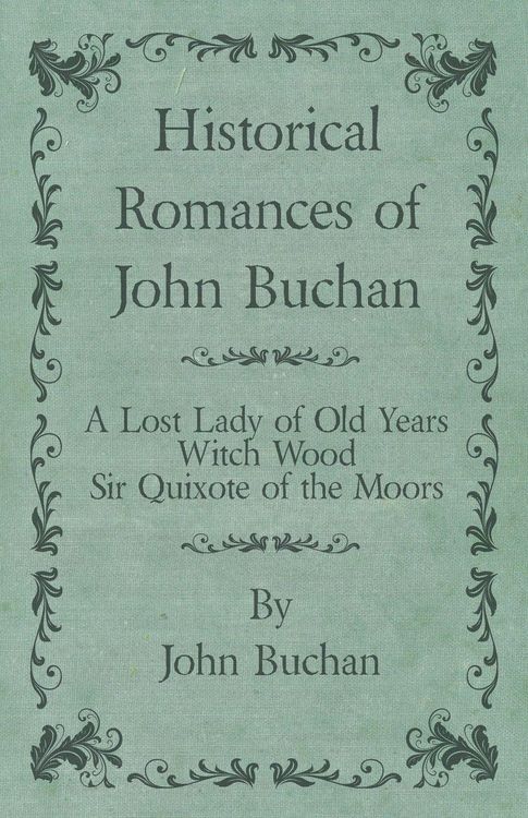 Produktbild: Historical Romances of John Buchan - A Lost Lady of Old Years, Witch Wood, Sir Quixote of the Moors