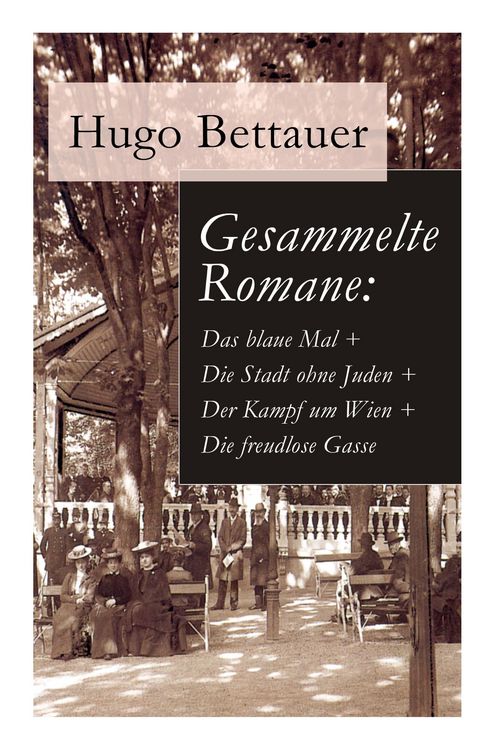 Produktbild: Gesammelte Romane: Das blaue Mal + Die Stadt ohne Juden + Der Kampf um Wien + Die freudlose Gasse: Die besten Romane Hugo Bettauers mit s