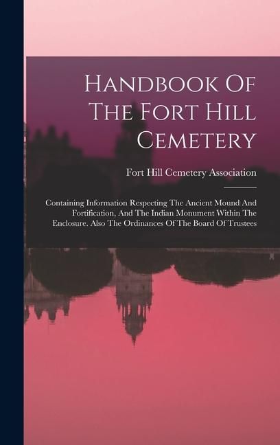 Produktbild: Handbook Of The Fort Hill Cemetery: Containing Information Respecting The Ancient Mound And Fortification, And The Indian Monument Within The Enclosur