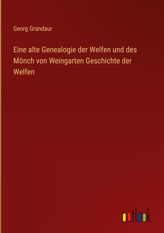 Produktbild: Eine alte Genealogie der Welfen und des M&ouml;nch von Weingarten Geschichte der Welfen