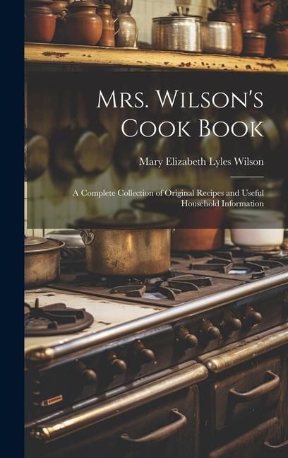 Produktbild: Mrs. Wilson's Cook Book: A Complete Collection of Original Recipes and Useful Household Information