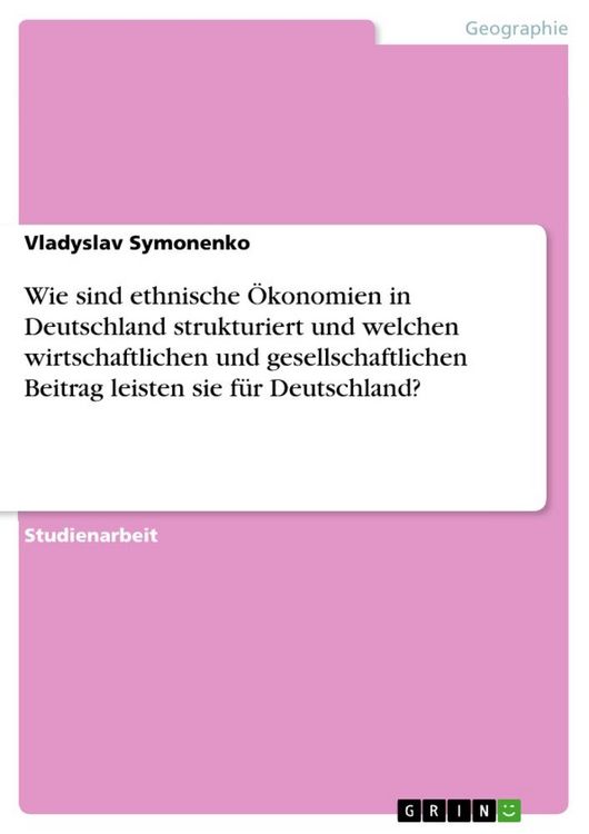 Produktbild: Wie sind ethnische &Ouml;konomien in Deutschland strukturiert und welchen wirtschaftlichen und gesellschaftlichen Beitrag leisten sie f&uuml;r Deutschland?