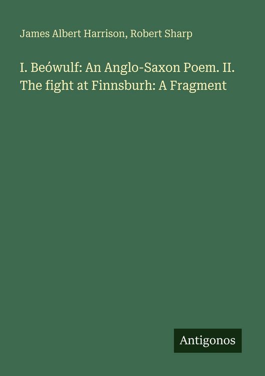 Produktbild: I. Be&oacute;wulf: An Anglo-Saxon Poem. II. The fight at Finnsburh: A Fragment