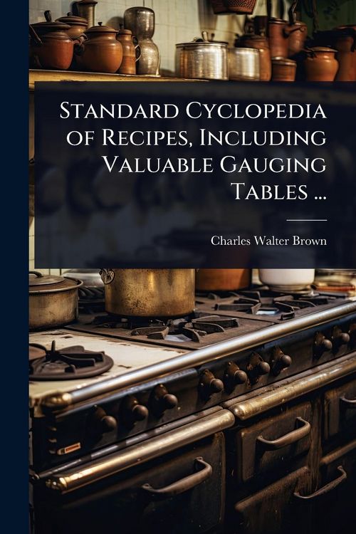 Produktbild: Standard Cyclopedia of Recipes, Including Valuable Gauging Tables ...