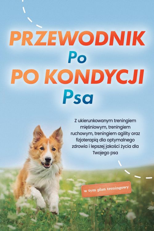 Produktbild: Przewodnik po kondycji psa: Z ukierunkowanym treningiem miesniowym, treningiem ruchowym, treningiem agility oraz fizjoterapia dla optymalnego zdrowia