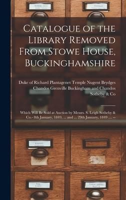 Produktbild: Catalogue of the Library Removed From Stowe House, Buckinghamshire: Which Will Be Sold at Auction by Messrs. S. Leigh Sotheby & Co.- 8th January, 1849