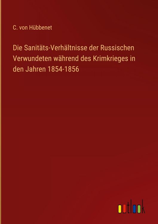 Produktbild: Die Sanit&auml;ts-Verh&auml;ltnisse der Russischen Verwundeten w&auml;hrend des Krimkrieges in den Jahren 1854-1856