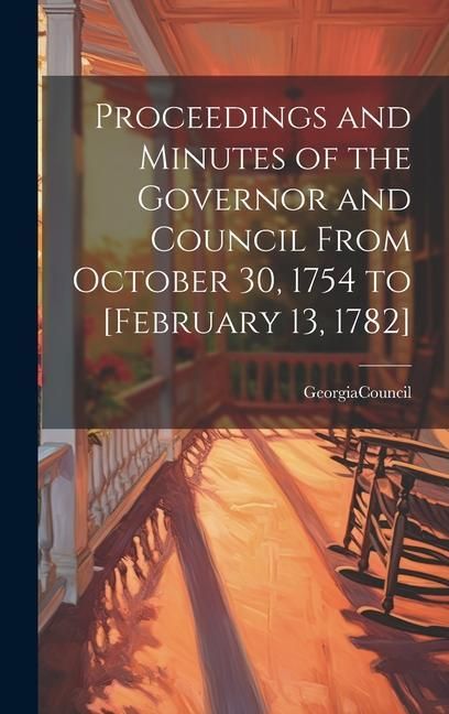 Produktbild: Proceedings and Minutes of the Governor and Council From October 30, 1754 to [February 13, 1782]