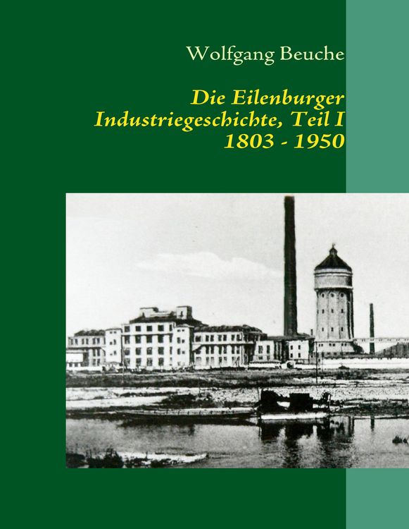 Produktbild: Die Eilenburger Industriegeschichte, Teil I 1803 - 1950