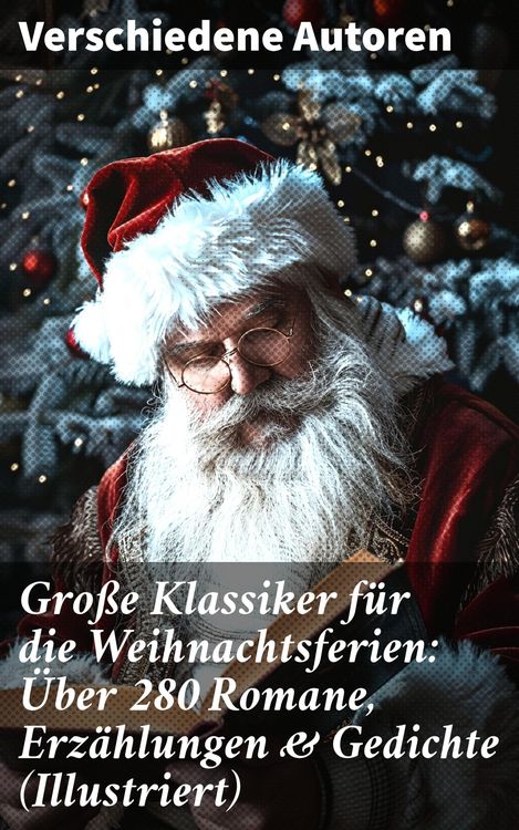 Produktbild: Gro&szlig;e Klassiker f&uuml;r die Weihnachtsferien: &Uuml;ber 280 Romane, Erz&auml;hlungen & Gedichte (Illustriert)