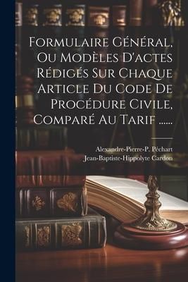 Produktbild: Formulaire G&eacute;n&eacute;ral, Ou Mod&egrave;les D'actes R&eacute;dig&eacute;s Sur Chaque Article Du Code De Proc&eacute;dure Civile, Compar&eacute; Au Tarif ......
