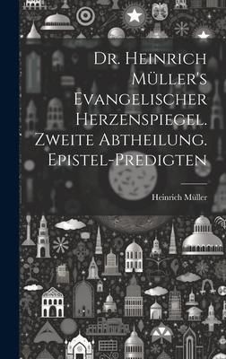 Produktbild: Dr. Heinrich M&uuml;ller's evangelischer Herzenspiegel. Zweite Abtheilung. Epistel-Predigten
