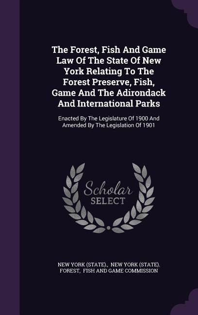 Produktbild: The Forest, Fish And Game Law Of The State Of New York Relating To The Forest Preserve, Fish, Game And The Adirondack And International Parks
