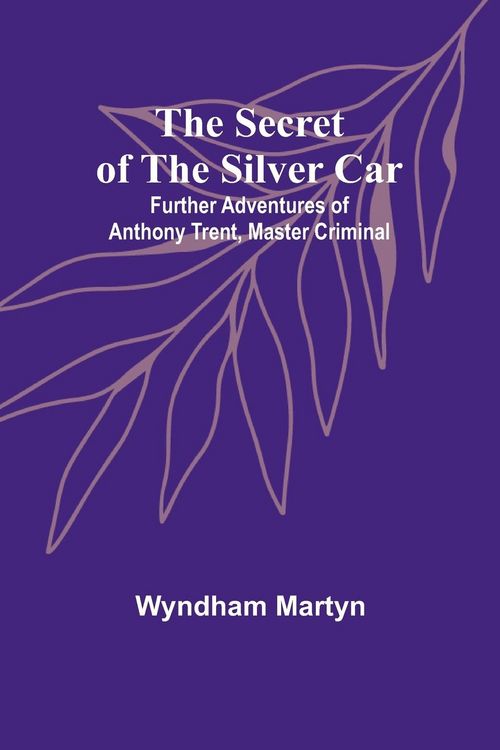 Produktbild: The Secret of the Silver Car; Further Adventures of Anthony Trent, Master Criminal